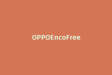 OPPOEncoFree2i怎么用 oppoencofree2苹果能用吗