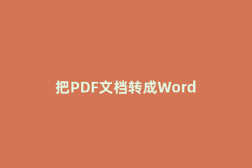 把PDF文档转成Word文档的图文操作 PDF转为Word文档