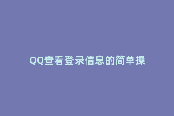 QQ查看登录信息的简单操作 qq如何看登录信息