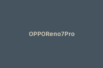 OPPOReno7Pro支不支持人脸识别 opporeno6pro有人脸识别吗