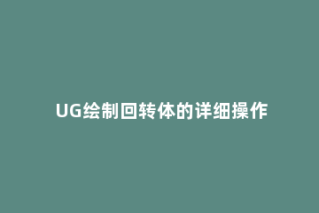 UG绘制回转体的详细操作过程 ug8.0回转体怎么用