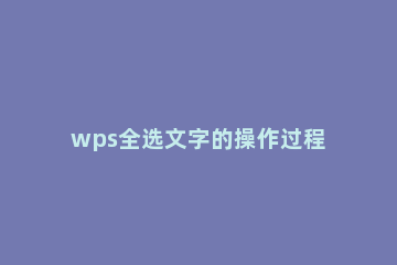 wps全选文字的操作过程 wps如何全选文字