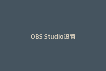 OBS Studio设置画质的简单操作
