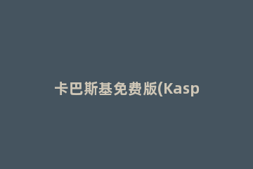 卡巴斯基免费版(Kaspersky Free)进行病毒扫描的操作教程