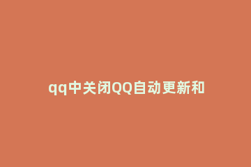 qq中关闭QQ自动更新和自动安装的方法教程 怎么样关闭qq自动更新