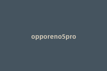 opporeno5pro+电池容量是多少 opporeno5 pro电池容量