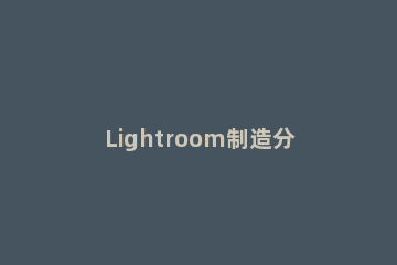 Lightroom制造分离色调打旧照片的操作方法 lightroom修改照片后如何保存