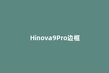 Hinova9Pro边框是什么材质 note9pro边框材质