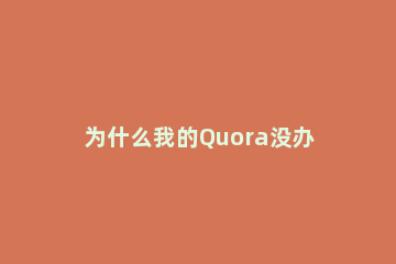 为什么我的Quora没办法登录？Quora在中国能用吗？ quora无法注册