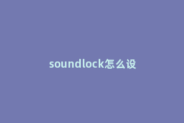 soundlock怎么设置 soundlock基础设置教程