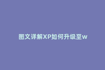 图文详解XP如何升级至win10系统 xp直接升级win10