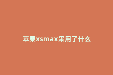 苹果xsmax采用了什么处理器 iphonexsmax搭载什么处理器