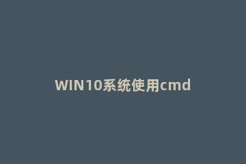 WIN10系统使用cmd命令制作数字雨小程序的详细步骤 cmd小程序 数字雨