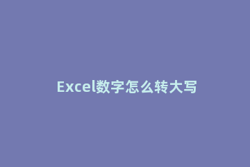 Excel数字怎么转大写金额 excel数字转大写金额函数