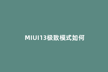 MIUI13极致模式如何打开 miui12极简模式怎么设置