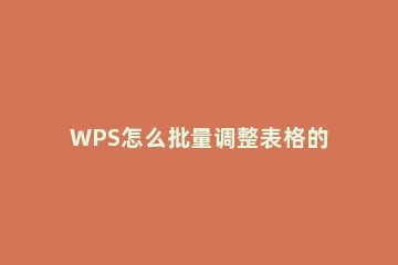 WPS怎么批量调整表格的行高 wps表格怎么全部调整行高