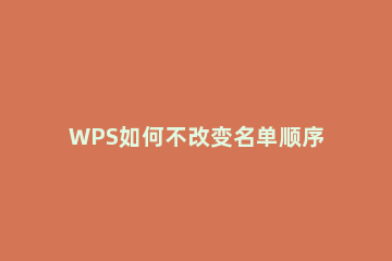 WPS如何不改变名单顺序快速排名WPS不改变名单顺序快速排名教程 wps如何根据排名,自动调整行次