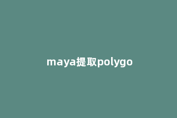 maya提取polygons上的线的操作步骤 maya提取曲线