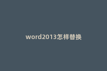 word2013怎样替换文字为图片 word2013替换文字为图片的具体步骤
