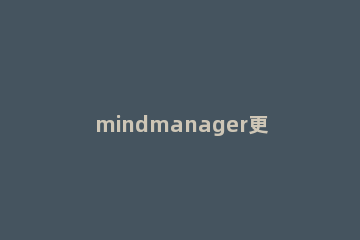 mindmanager更改主题属性的具体方法 mindmanager子主题方向