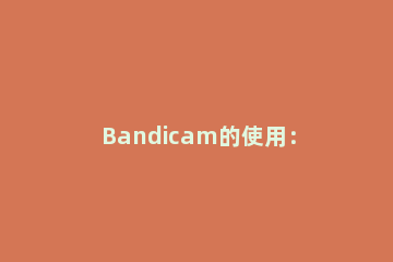 Bandicam的使用：游戏等DX录制 bandicam游戏录制不了