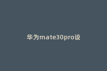 华为mate30pro设置分屏的操作流程 华为mate30pro怎么分屏操作