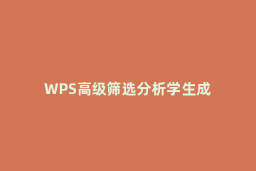 WPS高级筛选分析学生成绩的详细操作 wps怎么筛选班级成绩