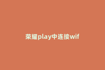 荣耀play中连接wifi的方法步骤 荣耀play5怎么连接