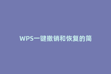 WPS一键撤销和恢复的简单操作 wps撤销上一步操作快捷键