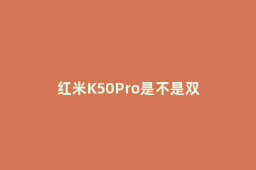 红米K50Pro是不是双模5G手机 红米k40pro是双模5g吗