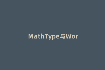 MathType与Word不兼容的解决技巧 mathtype版本兼容word2010