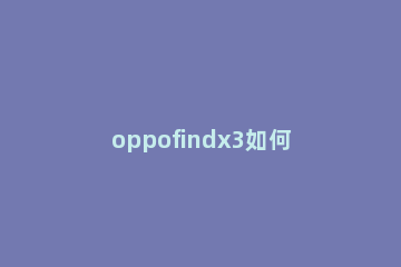oppofindx3如何开启免打扰 oppok3免打扰怎么设置