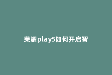 荣耀play5如何开启智慧多窗 华为怎么开启智慧多窗