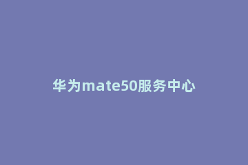 华为mate50服务中心如何关闭 华为mate30怎么关闭服务中心