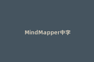 MindMapper中字段功能的详细介绍 mindmapper jr软件主界面5个主要部分