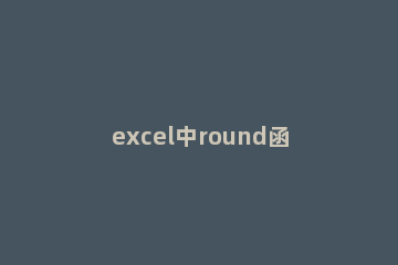 excel中round函数使用方法 excel怎么用round函数