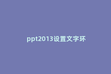 ppt2013设置文字环绕效果的简单操作 PPT怎么设置文字环绕方式