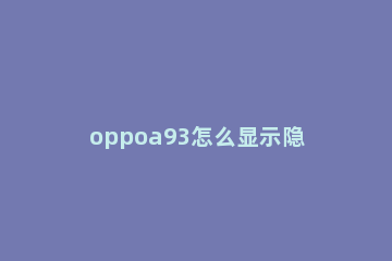 oppoa93怎么显示隐藏应用 oppoa93如何隐藏应用程序