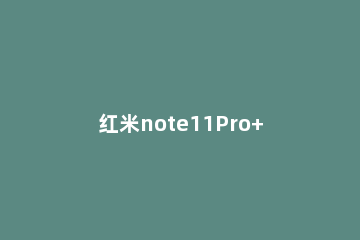 红米note11Pro+和红米K40有什么区别 红米note11pro和k40s