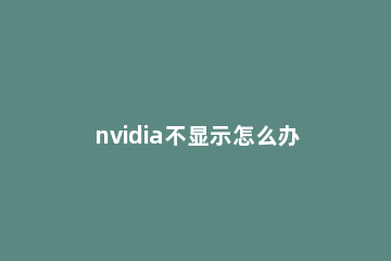 nvidia不显示怎么办？win10系统nvidia控制面板没有显示的解决方法 win10为什么找不到nvidia控制面板
