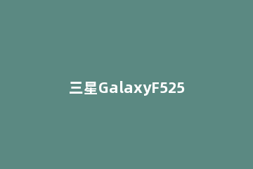 三星GalaxyF525G参数配置如何 三星105g参数配置
