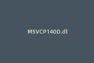 MSVCP140D.dll没有被指定在Windows上运行怎么办 msvcp100.dll没有被指定在windows上运行