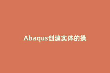 Abaqus创建实体的操作方法 abaqus基础操作