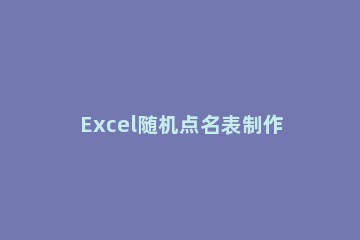 Excel随机点名表制作方法 excel表格随机点名