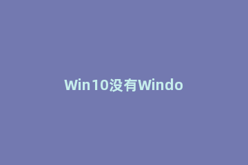 Win10没有Windows预览体验计划怎么解决 windows预览体验计划不显示