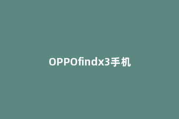 OPPOfindx3手机价格多少 oppofindx3最新价格