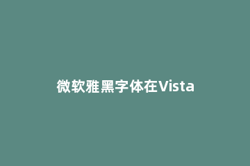 微软雅黑字体在Vista系统中大小更改方法 电脑怎么设置微软雅黑字体