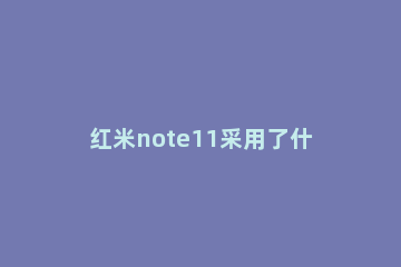 红米note11采用了什么屏幕 红米note11屏幕材质