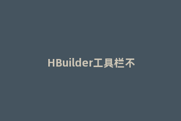 HBuilder工具栏不见了的操作教程 hbuilder工具栏怎么开