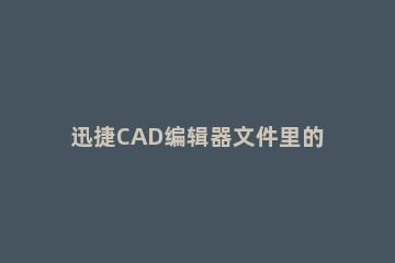 迅捷CAD编辑器文件里的块进行编辑的详细操作 cad如何使用块编辑器快捷键
